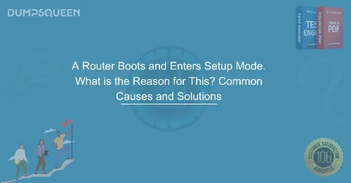 A Router Boots and Enters Setup Mode. What is the Reason for This? Common Causes and Solutions