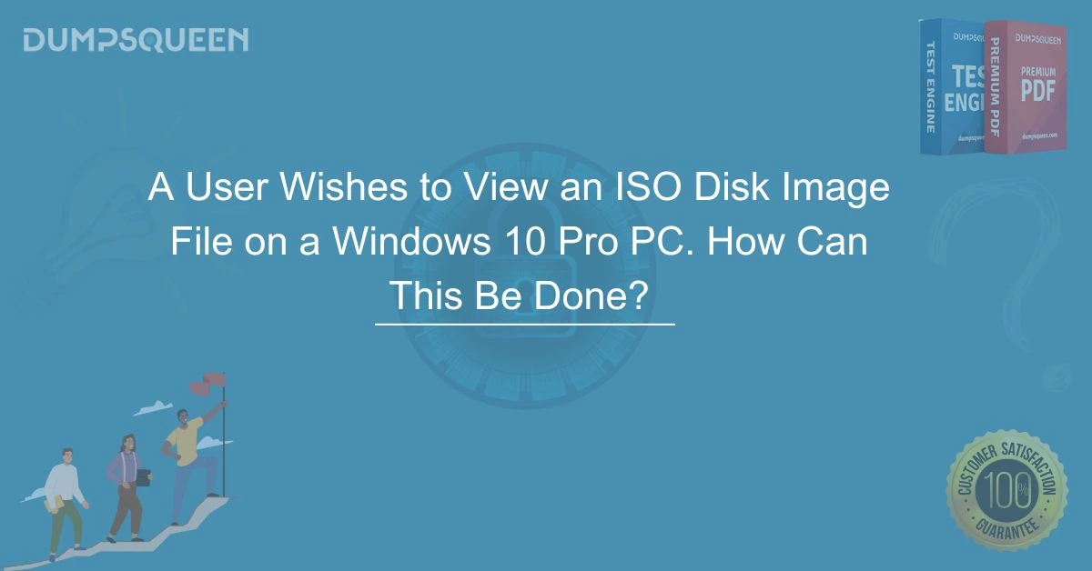 A User Wishes to View an ISO Disk Image File on a Windows 10 Pro PC. How Can This Be Done?