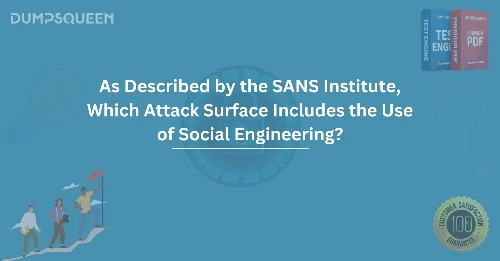 As Described by the SANS Institute, Which Attack Surface Includes the Use of Social Engineering?