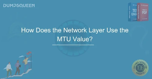 How Does the Network Layer Use the MTU Value? Optimize Network Performance