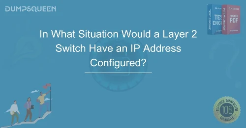 Complete Guide: In What Situation Would a Layer 2 Switch Have an IP Address Configured?