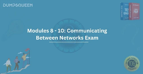 Prepare for Success in Modules 8 - 10: Communicating Between Networks Exam
