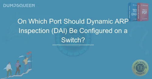 On Which Port Should Dynamic ARP Inspection (DAI) Be Configured on a Switch?