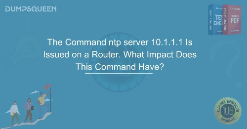 The Command ntp server 10.1.1.1 Is Issued on a Router. What Impact Does This Command Have?