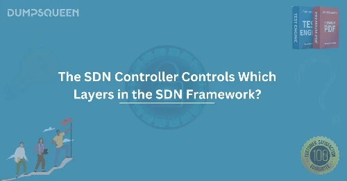 The SDN Controller Controls Which Layers in the SDN Framework? Learn More
