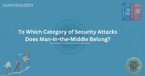 To Which Category of Security Attacks Does Man-in-the-Middle Belong?