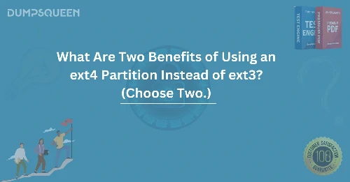 What Are Two Benefits of Using an ext4 Partition Instead of ext3? (Choose Two.)