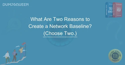 What Are Two Reasons to Create a Network Baseline? (Choose Two.)