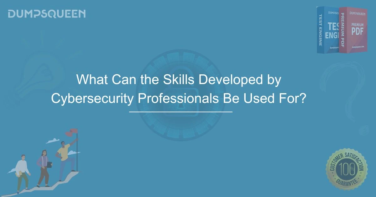 What Can the Skills Developed by Cybersecurity Professionals Be Used For?