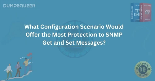 What Configuration Scenario Would Offer the Most Protection to SNMP Get and Set Messages?