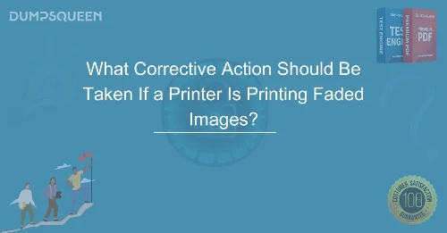 What Corrective Action Should Be Taken If a Printer Is Printing Faded Images?