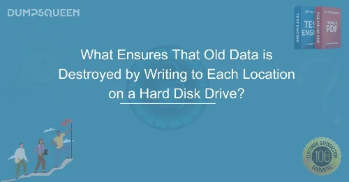 What Ensures That Old Data is Destroyed by Writing to Each Location on a Hard Disk Drive? Complete Guide
