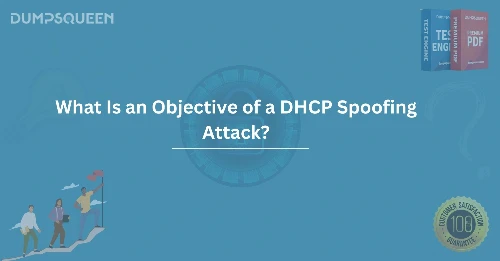 What is an Objective of a DHCP Spoofing Attack? Network Security Explained
