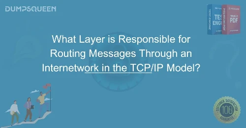 What Layer is Responsible for Routing Messages Through an Internetwork in the TCP/IP Model?