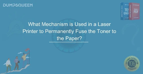 What Mechanism is Used in a Laser Printer to Permanently Fuse the Toner to the Paper?