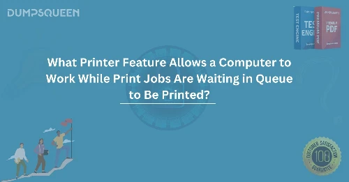 What Printer Feature Allows a Computer to Work While Print Jobs Are Waiting in Queue to Be Printed?