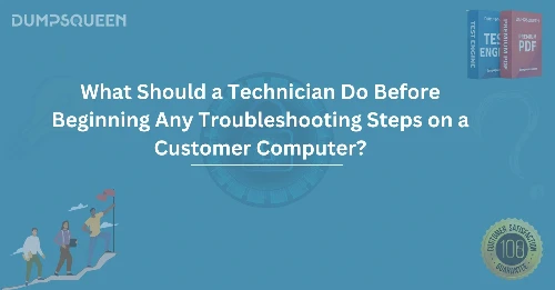 What Should a Technician Do Before Beginning Any Troubleshooting Steps on a Customer Computer?