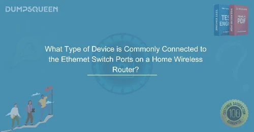 Optimize Your Network What Type of Device is Commonly Connected to the Ethernet Switch Ports on a Home Wireless Router?