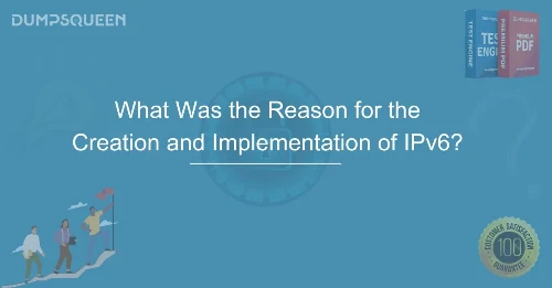 What Was the Reason for the Creation and Implementation of IPv6? A Complete Guide
