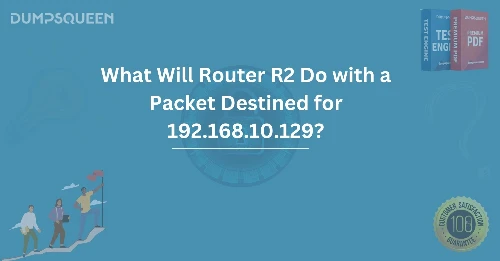What Will Router R2 Do with a Packet Destined for 192.168.10.129? Networking Explained