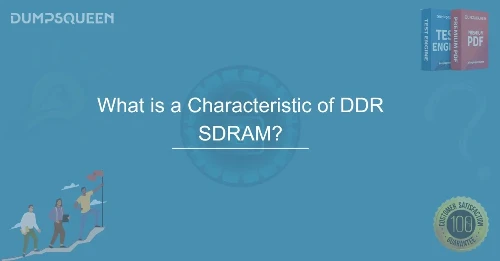 What is a Characteristic of DDR SDRAM? Learn the Core Advantages