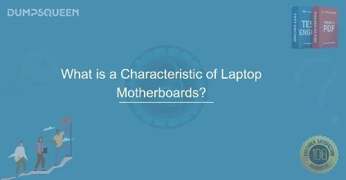 What is a Characteristic of Laptop Motherboards? Explained in Detail