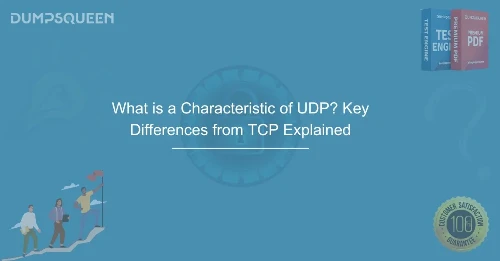 What is a Characteristic of UDP? Key Differences from TCP Explained