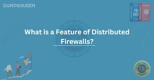 How Distributed Firewalls Work What is a Feature of Distributed Firewalls?