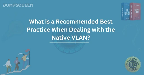 What is a Recommended Best Practice When Dealing with the Native VLAN?