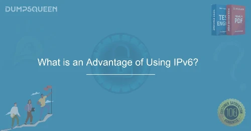 What is an Advantage of Using IPv6? Benefits Explained