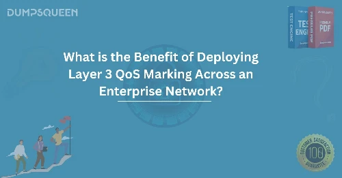 What is the Benefit of Deploying Layer 3 QoS Marking Across an Enterprise Network? Optimize Your Network