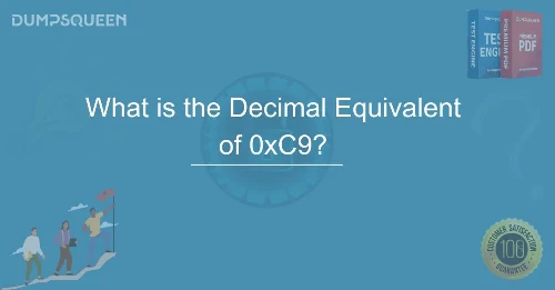What is the Decimal Equivalent of 0xC9? Complete Guide by DumpsQueen