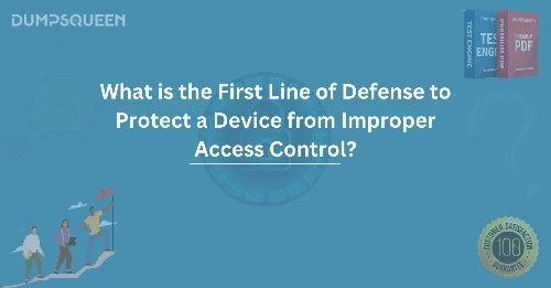 What is the First Line of Defense to Protect a Device from Improper Access Control?