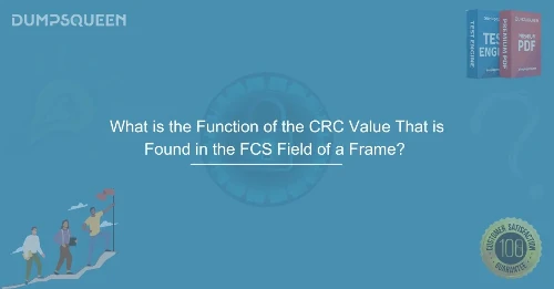 What is the Function of the CRC Value That is Found in the FCS Field of a Frame? Learn Here