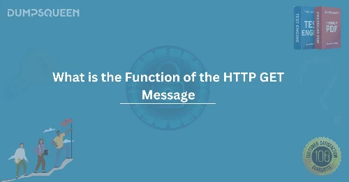 What is the Function of the HTTP GET Message and How It Impacts Your Site