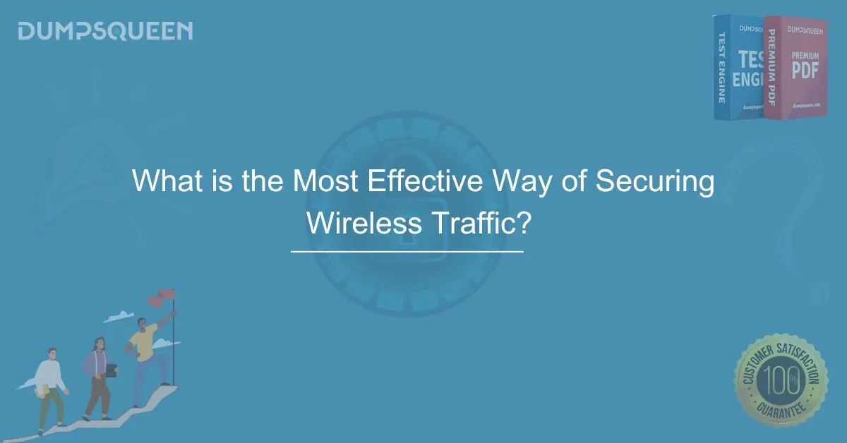 What is the Most Effective Way of Securing Wireless Traffic? 