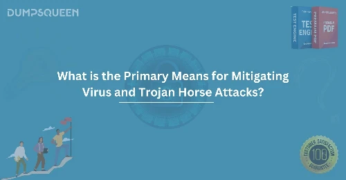 What is the Primary Means for Mitigating Virus and Trojan Horse Attacks?