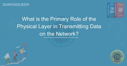 What is the Primary Role of the Physical Layer in Transmitting Data on the Network?