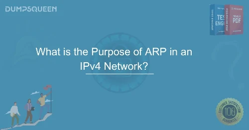 What is the Purpose of ARP in an IPv4 Network? Learn with DumpsQueen