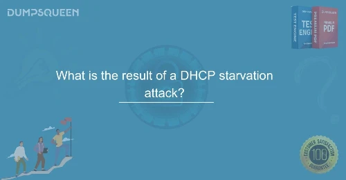 What is the result of a DHCP starvation attack? How to Protect Your Network