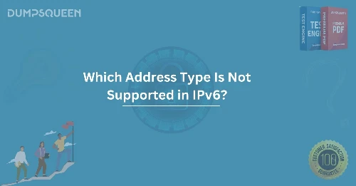 IPv6 Explained Which Address Type Is Not Supported in IPv6?