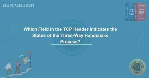 Which Field in the TCP Header Indicates the Status of the Three-Way Handshake Process Explained