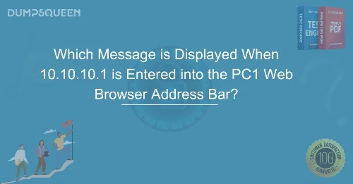 Which Message is Displayed When 10.10.10.1 is Entered into the PC1 Web Browser Address Bar?