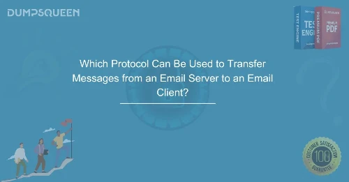 Complete Guide: Which Protocol Can Be Used to Transfer Messages from an Email Server to an Email Client?