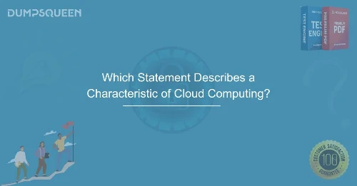 Which Statement Describes a Characteristic of Cloud Computing? Explained in Detail