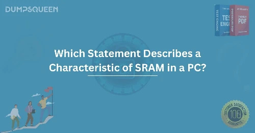 Which Statement Describes a Characteristic of SRAM in a PC?
