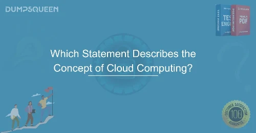 Which Statement Describes the Concept of Cloud Computing? Explained