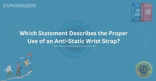 Which Statement Describes the Proper Use of an Anti-Static Wrist Strap? Protect Your Devices Effectively
