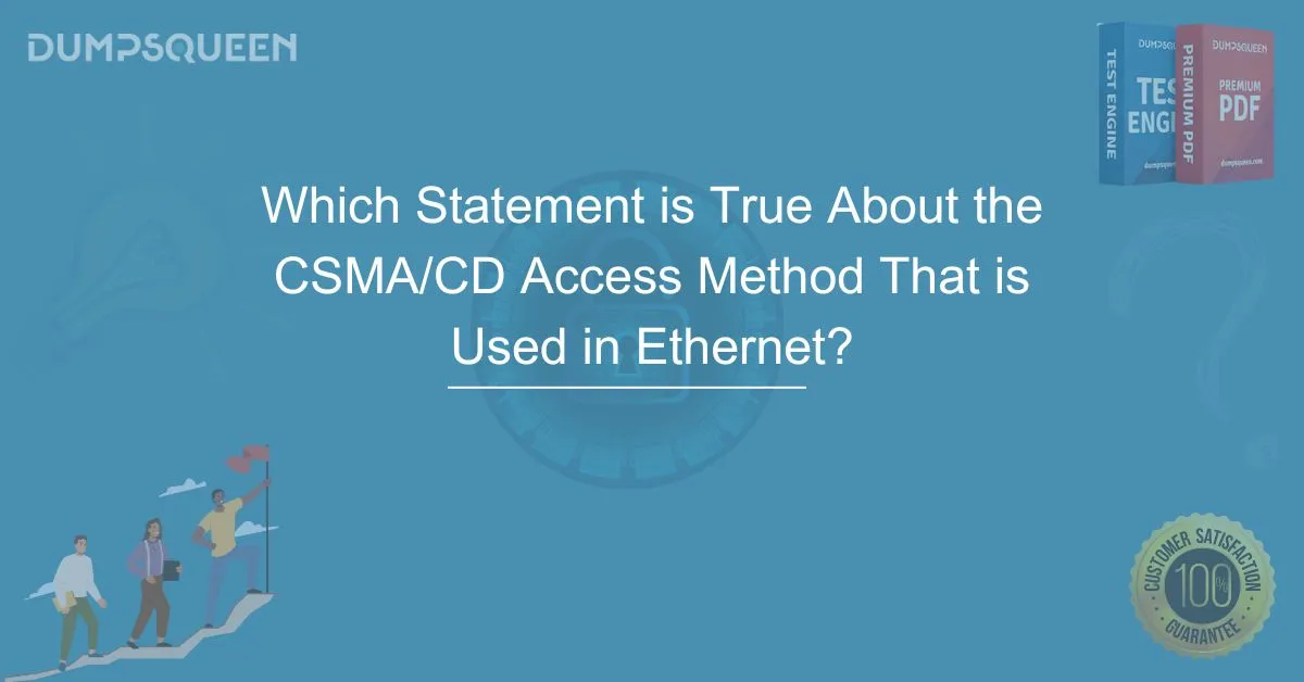 Which Statement Is True About the CSMA/CD Access Method That Is Used in Ethernet?