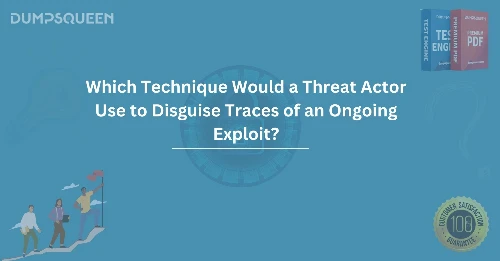 Which Technique Would a Threat Actor Use to Disguise Traces of an Ongoing Exploit?